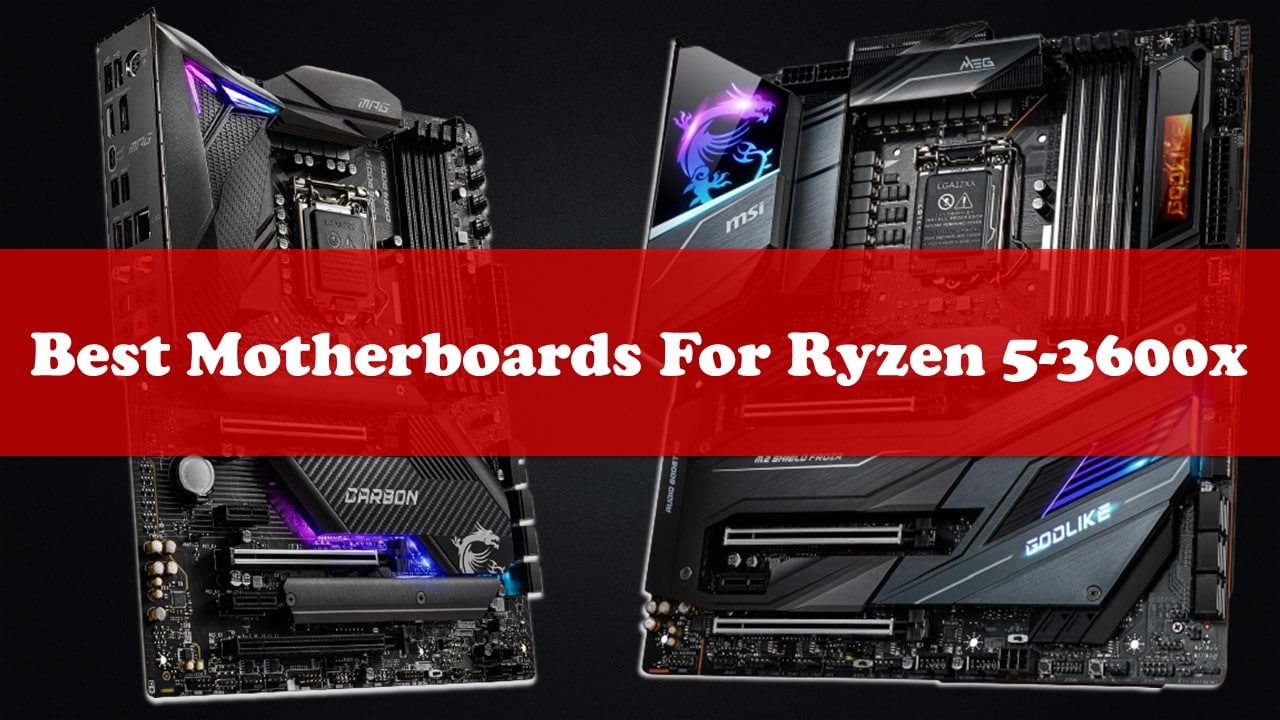 Best Motherboard For Ryzen 5-3600x - Review's & Ultimate Buyer’s Guide